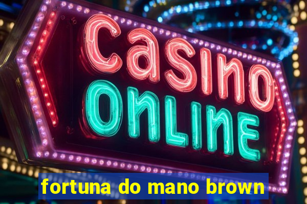 fortuna do mano brown